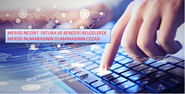 MERSİS NEDİR? MERSİS NUMARASI KULLANMA ZORUNLULUĞU VE KULLANMAMANIN&nbsp;MÜEYYİDESİ