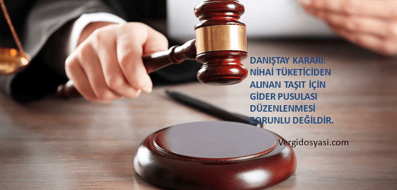 DANIŞTAY NOKTAYI KOYDU: NİHAİ TÜKETİCİDEN ALINAN TAŞIT İÇİN GİDER PUSULASI DÜZENLENMESİ ZORUNLU&nbsp;DEĞİLDİR.