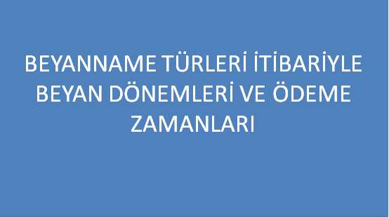 VERGİ BEYANNAMELERİ VERME VE ÖDEME SÜRELERİ