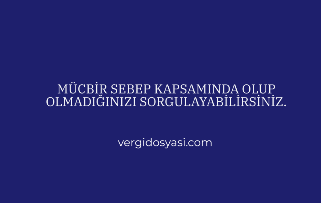 Mücbir Sebep Kapsamında Olup Olmadığınızı Sorgulayabilirsiniz.